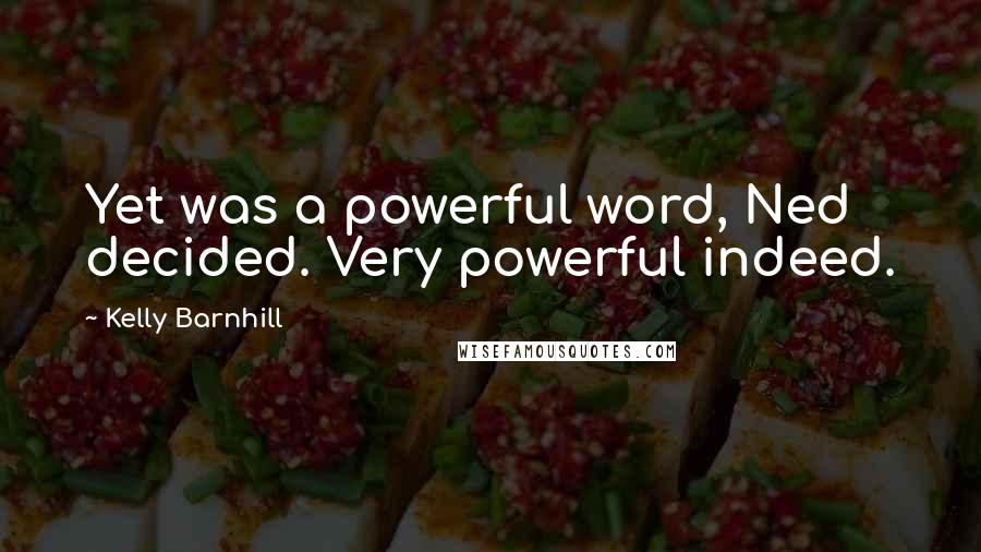 Kelly Barnhill Quotes: Yet was a powerful word, Ned decided. Very powerful indeed.