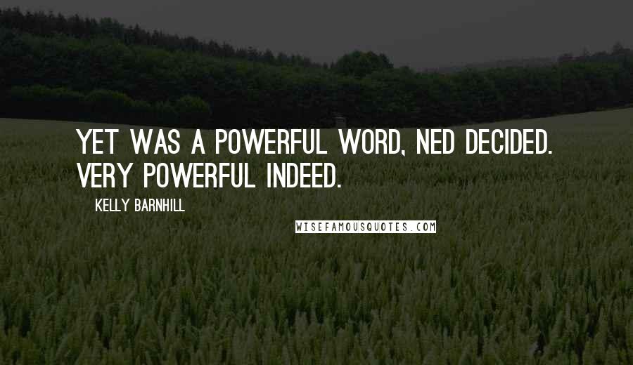 Kelly Barnhill Quotes: Yet was a powerful word, Ned decided. Very powerful indeed.