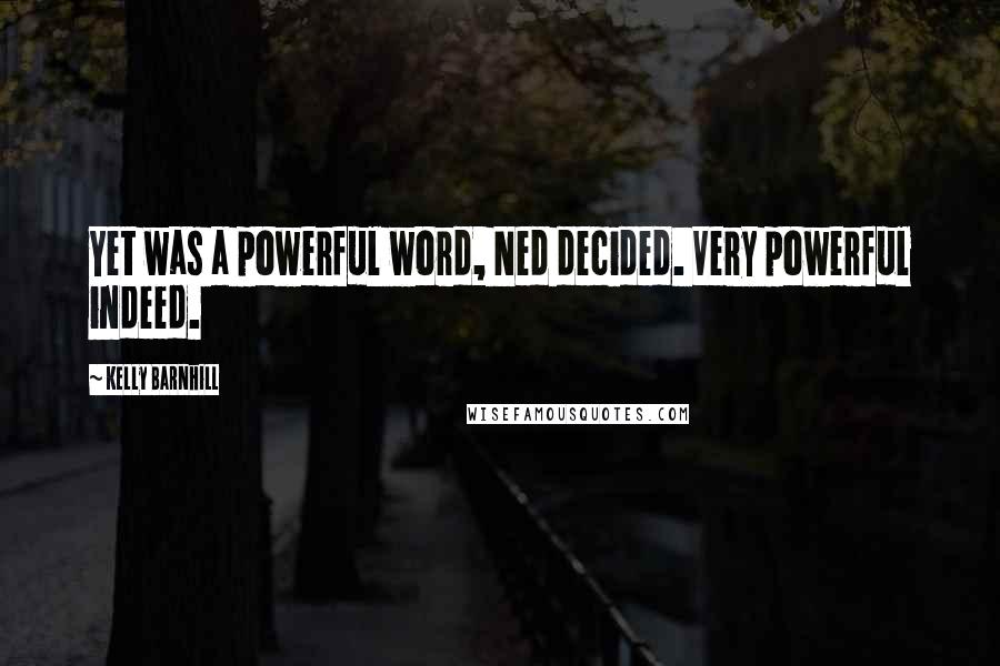 Kelly Barnhill Quotes: Yet was a powerful word, Ned decided. Very powerful indeed.