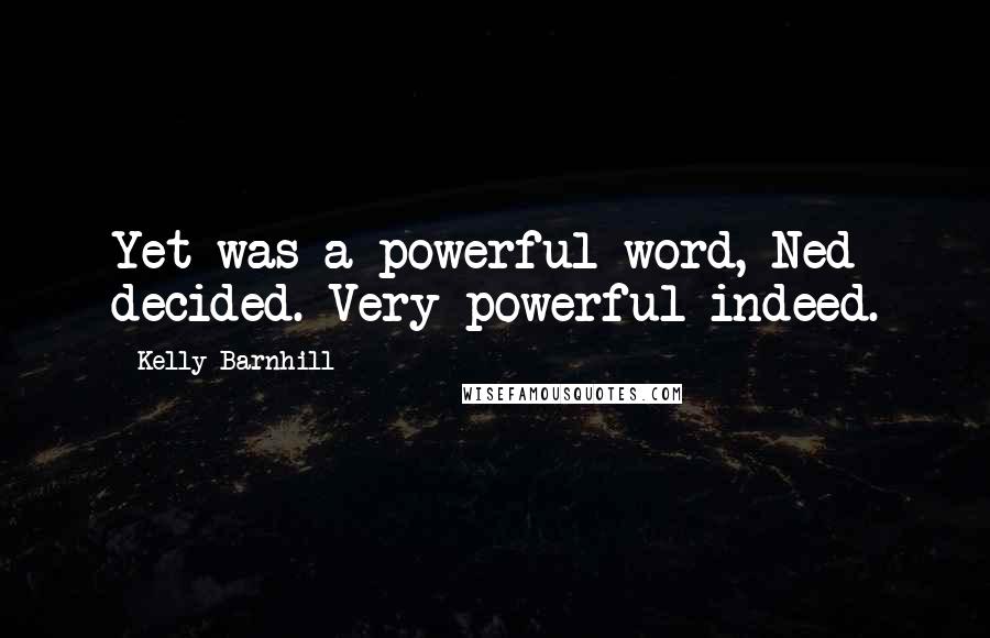 Kelly Barnhill Quotes: Yet was a powerful word, Ned decided. Very powerful indeed.