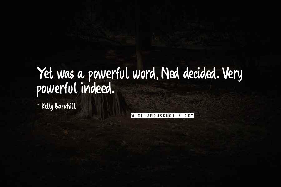 Kelly Barnhill Quotes: Yet was a powerful word, Ned decided. Very powerful indeed.