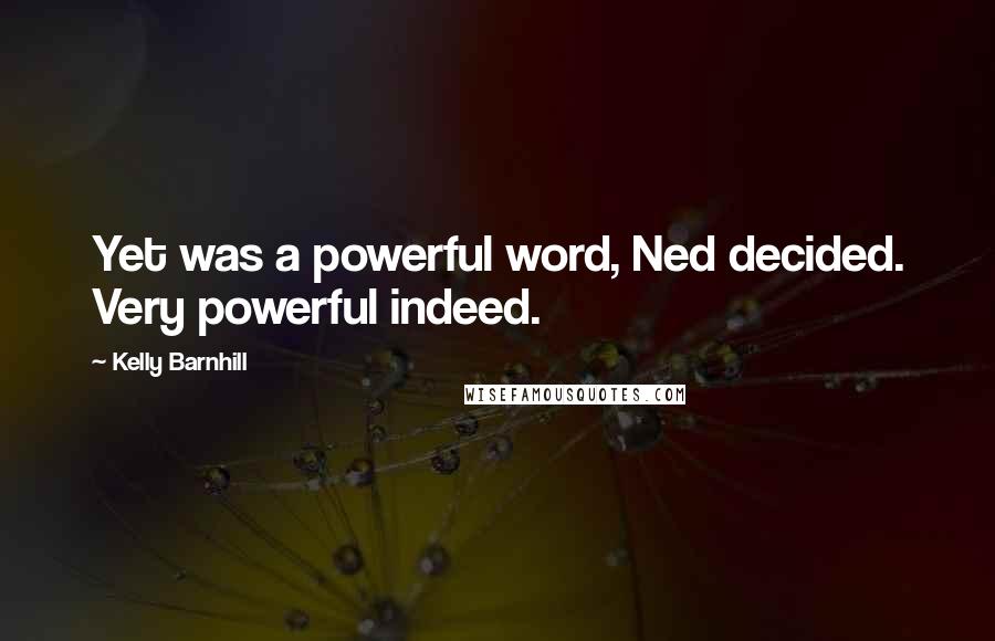 Kelly Barnhill Quotes: Yet was a powerful word, Ned decided. Very powerful indeed.