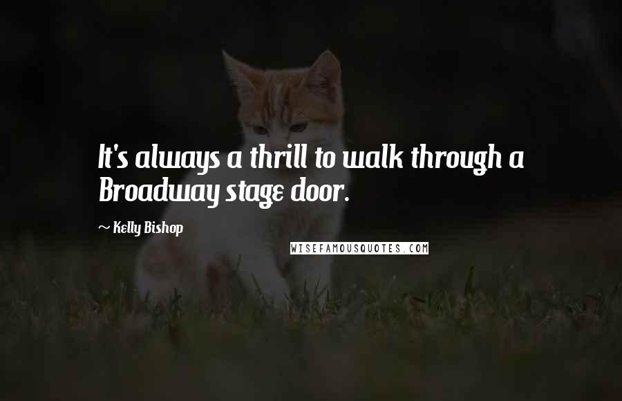 Kelly Bishop Quotes: It's always a thrill to walk through a Broadway stage door.