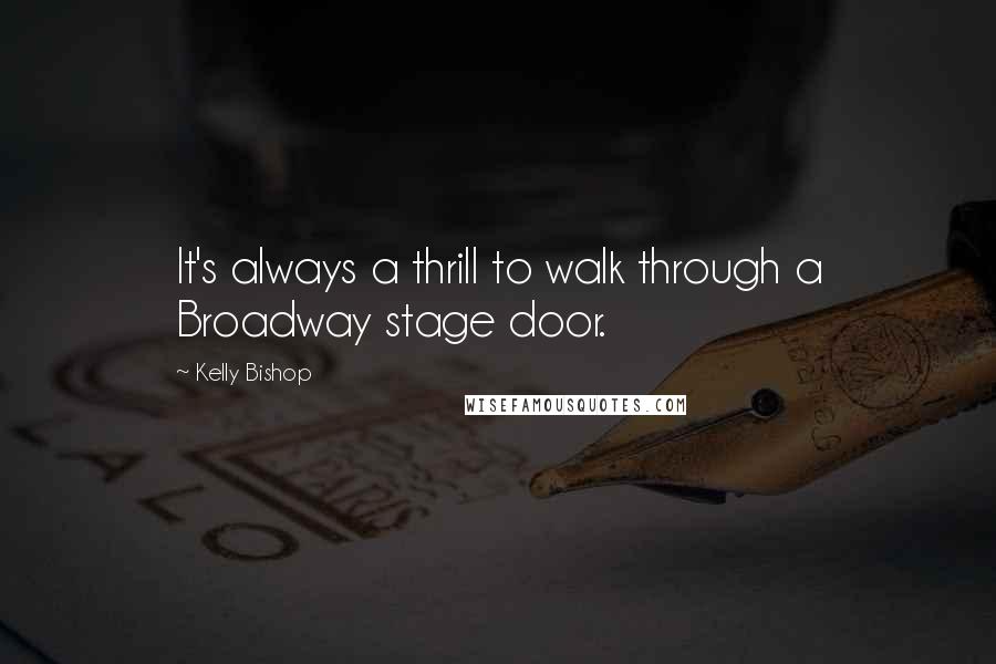 Kelly Bishop Quotes: It's always a thrill to walk through a Broadway stage door.