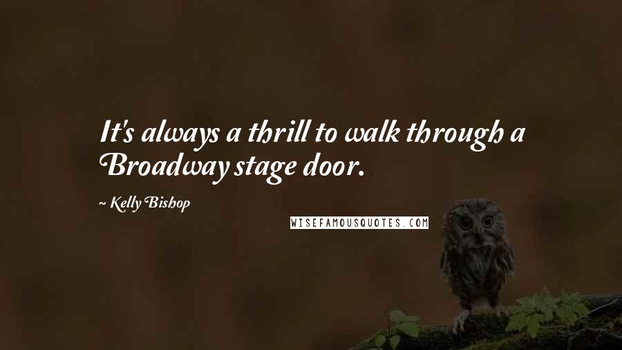 Kelly Bishop Quotes: It's always a thrill to walk through a Broadway stage door.