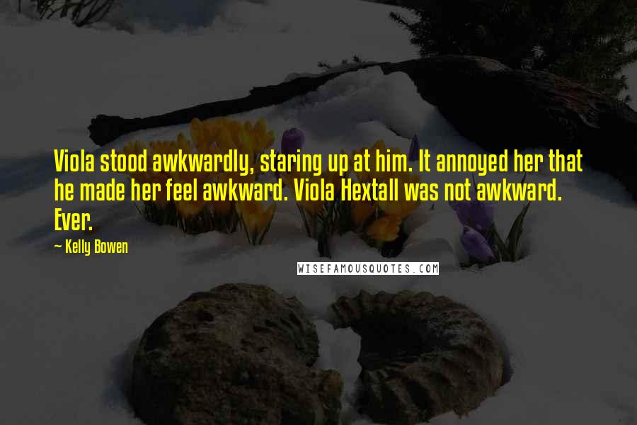 Kelly Bowen Quotes: Viola stood awkwardly, staring up at him. It annoyed her that he made her feel awkward. Viola Hextall was not awkward. Ever.