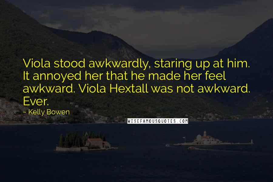 Kelly Bowen Quotes: Viola stood awkwardly, staring up at him. It annoyed her that he made her feel awkward. Viola Hextall was not awkward. Ever.