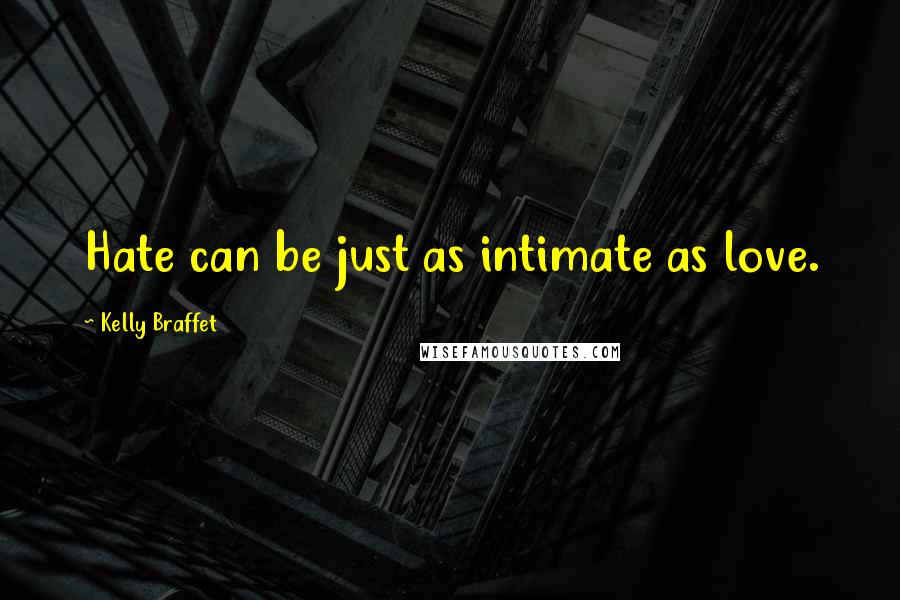 Kelly Braffet Quotes: Hate can be just as intimate as love.