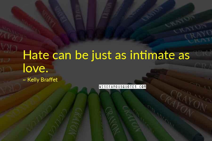 Kelly Braffet Quotes: Hate can be just as intimate as love.