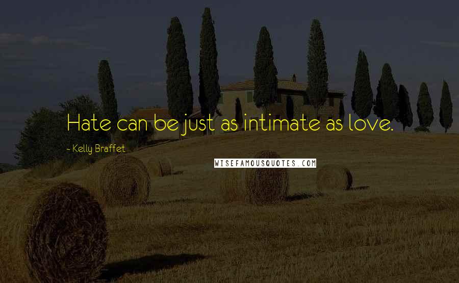 Kelly Braffet Quotes: Hate can be just as intimate as love.