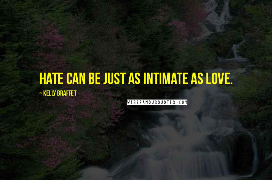 Kelly Braffet Quotes: Hate can be just as intimate as love.