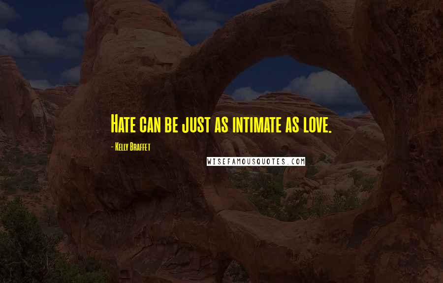 Kelly Braffet Quotes: Hate can be just as intimate as love.