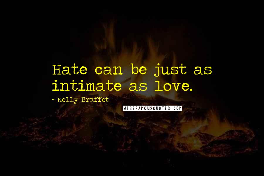 Kelly Braffet Quotes: Hate can be just as intimate as love.