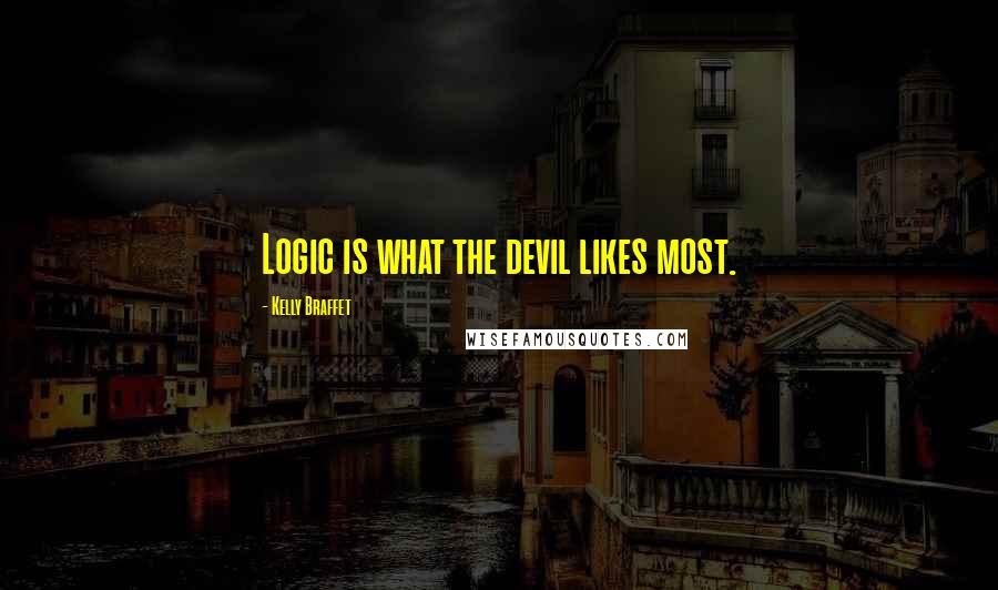 Kelly Braffet Quotes: Logic is what the devil likes most.