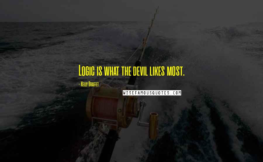 Kelly Braffet Quotes: Logic is what the devil likes most.