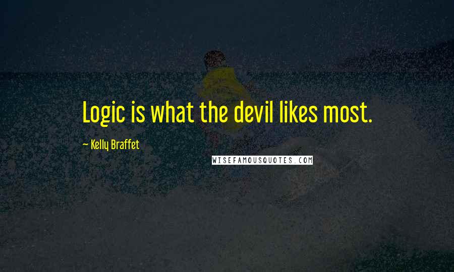 Kelly Braffet Quotes: Logic is what the devil likes most.