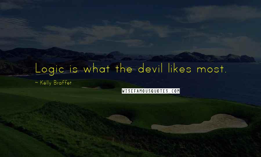 Kelly Braffet Quotes: Logic is what the devil likes most.