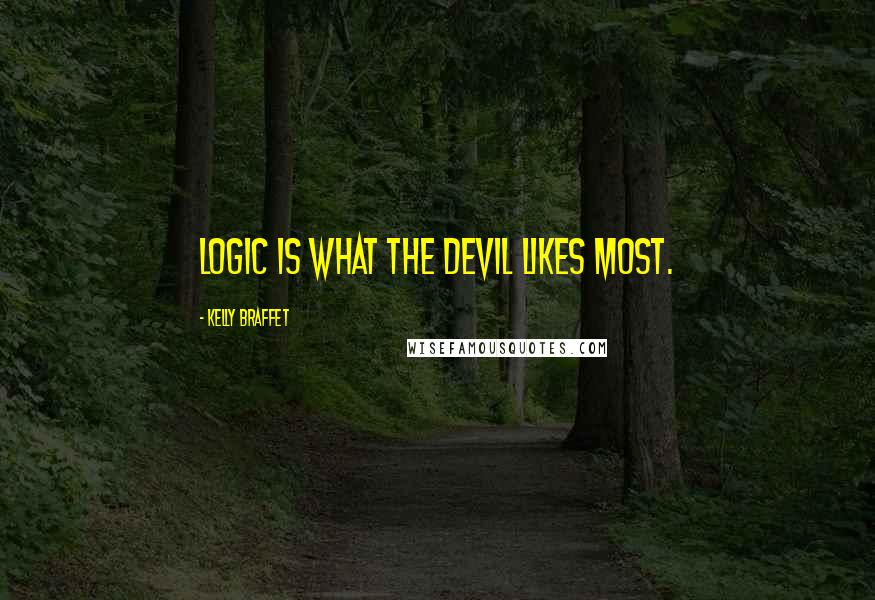 Kelly Braffet Quotes: Logic is what the devil likes most.