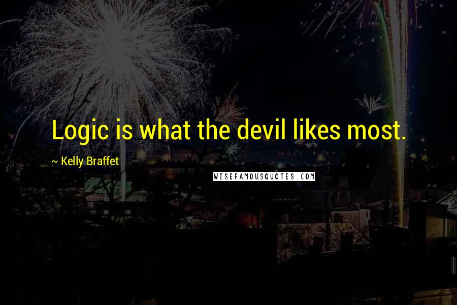 Kelly Braffet Quotes: Logic is what the devil likes most.