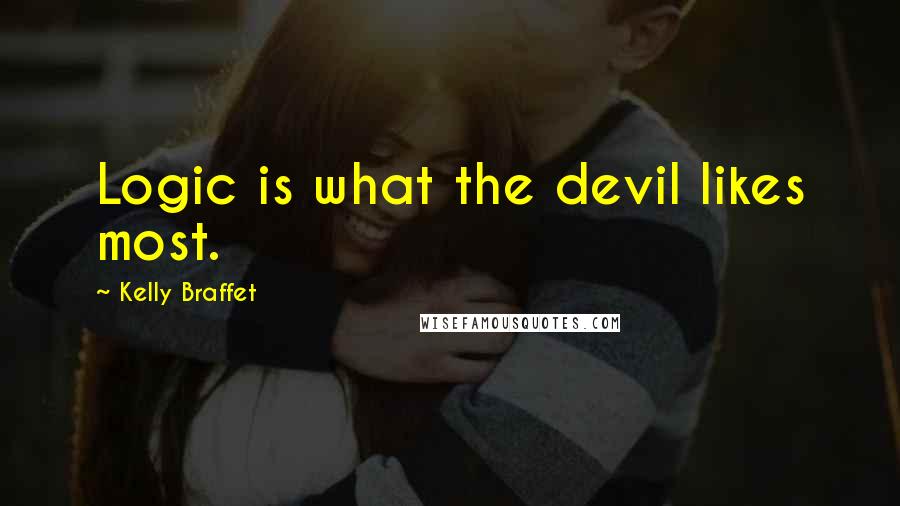 Kelly Braffet Quotes: Logic is what the devil likes most.