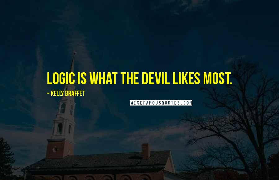 Kelly Braffet Quotes: Logic is what the devil likes most.