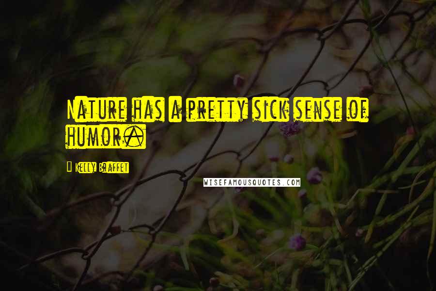 Kelly Braffet Quotes: Nature has a pretty sick sense of humor.