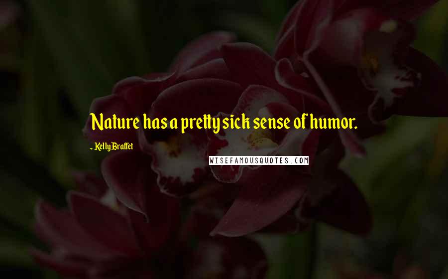 Kelly Braffet Quotes: Nature has a pretty sick sense of humor.