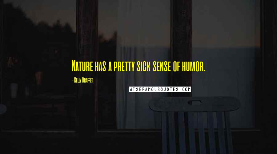 Kelly Braffet Quotes: Nature has a pretty sick sense of humor.