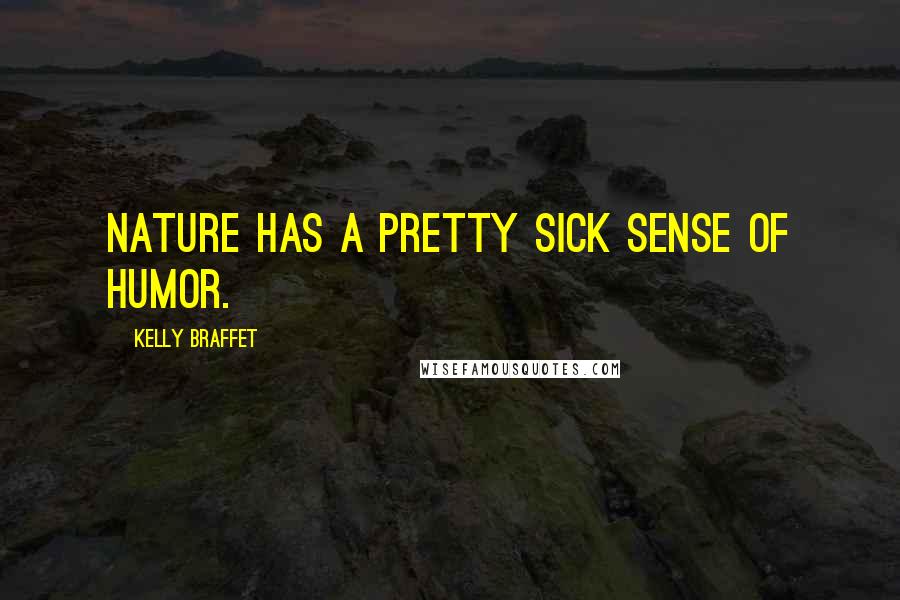 Kelly Braffet Quotes: Nature has a pretty sick sense of humor.