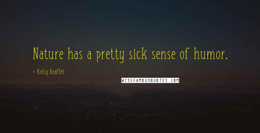 Kelly Braffet Quotes: Nature has a pretty sick sense of humor.