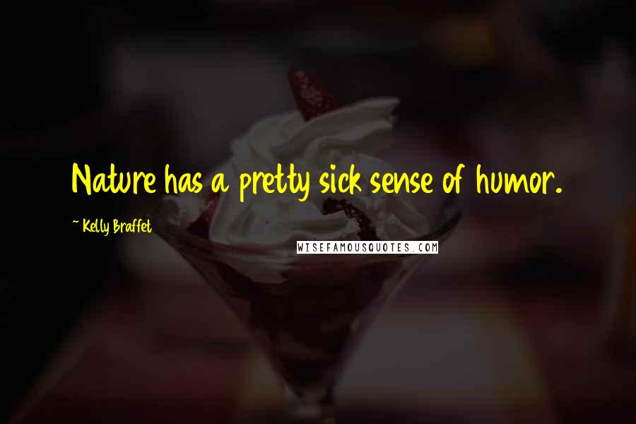 Kelly Braffet Quotes: Nature has a pretty sick sense of humor.