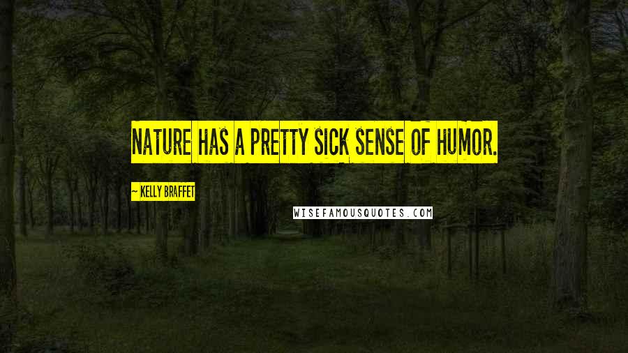 Kelly Braffet Quotes: Nature has a pretty sick sense of humor.