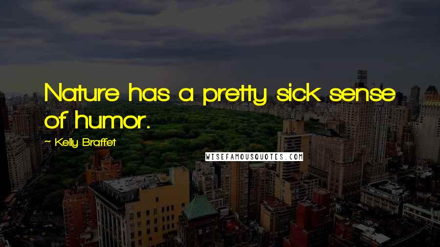 Kelly Braffet Quotes: Nature has a pretty sick sense of humor.