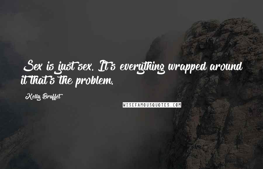 Kelly Braffet Quotes: Sex is just sex. It's everything wrapped around it that's the problem.