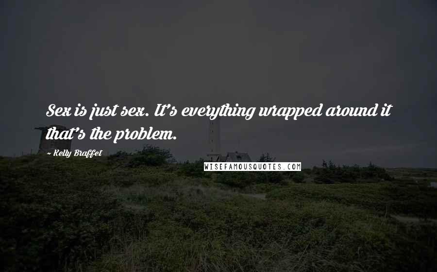 Kelly Braffet Quotes: Sex is just sex. It's everything wrapped around it that's the problem.