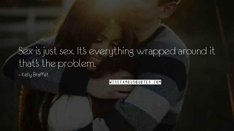 Kelly Braffet Quotes: Sex is just sex. It's everything wrapped around it that's the problem.