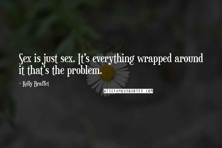 Kelly Braffet Quotes: Sex is just sex. It's everything wrapped around it that's the problem.