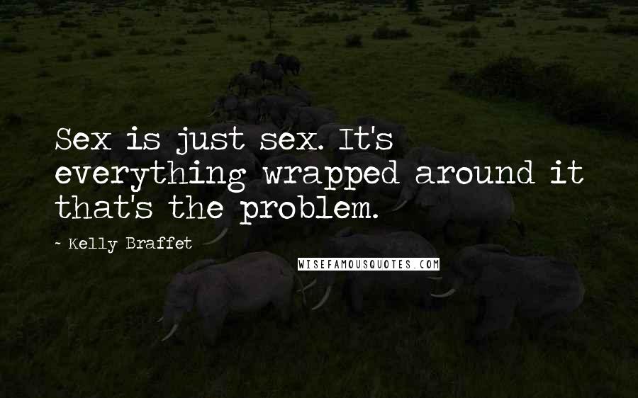 Kelly Braffet Quotes: Sex is just sex. It's everything wrapped around it that's the problem.