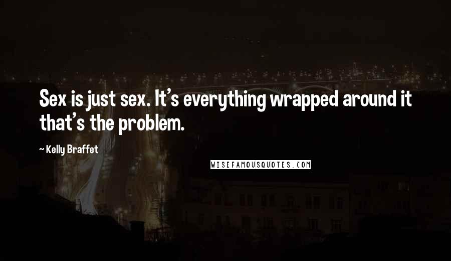 Kelly Braffet Quotes: Sex is just sex. It's everything wrapped around it that's the problem.