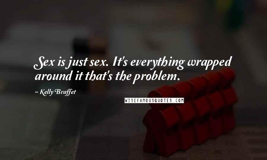 Kelly Braffet Quotes: Sex is just sex. It's everything wrapped around it that's the problem.