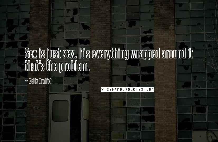 Kelly Braffet Quotes: Sex is just sex. It's everything wrapped around it that's the problem.