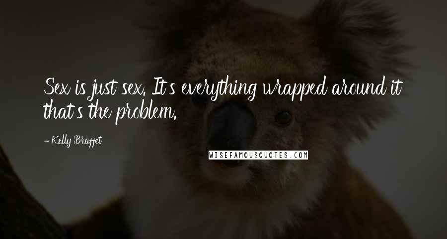 Kelly Braffet Quotes: Sex is just sex. It's everything wrapped around it that's the problem.