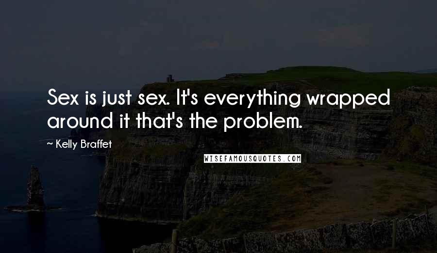 Kelly Braffet Quotes: Sex is just sex. It's everything wrapped around it that's the problem.