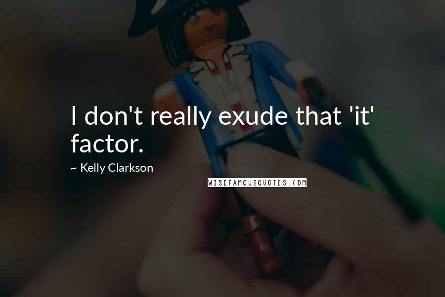 Kelly Clarkson Quotes: I don't really exude that 'it' factor.