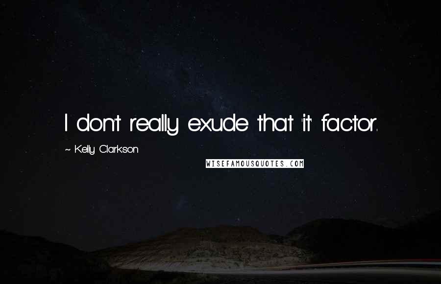 Kelly Clarkson Quotes: I don't really exude that 'it' factor.