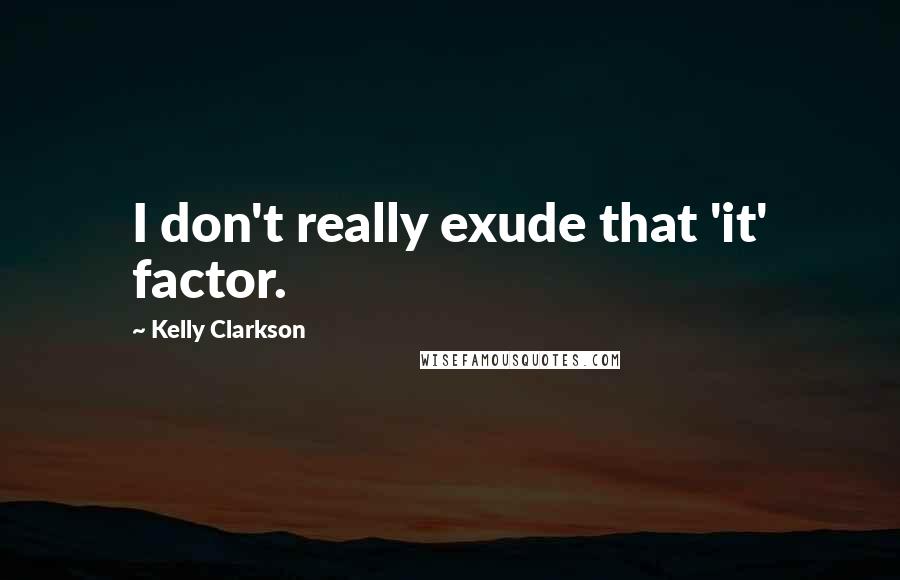 Kelly Clarkson Quotes: I don't really exude that 'it' factor.