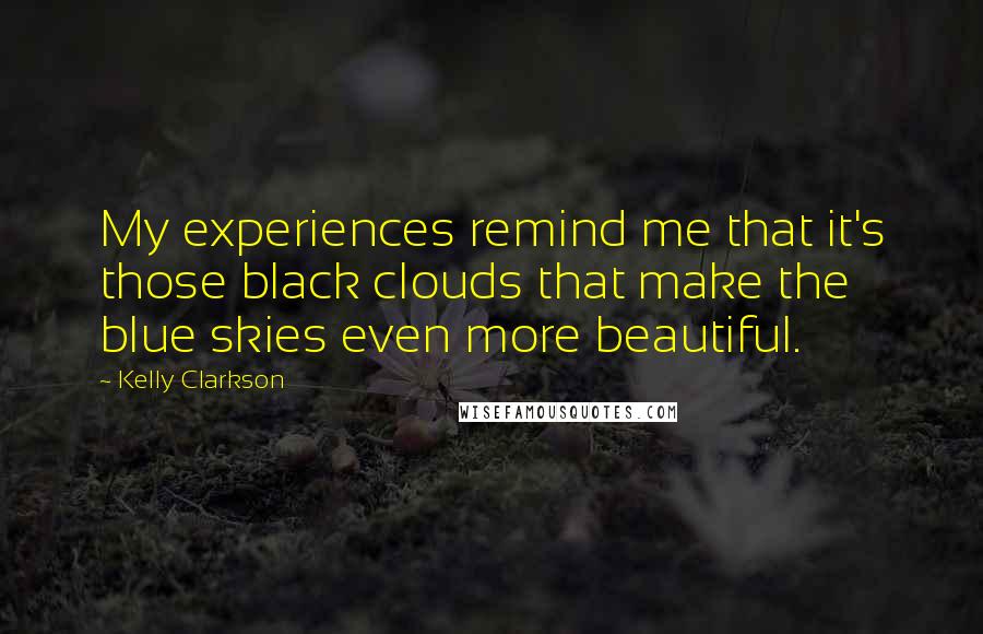 Kelly Clarkson Quotes: My experiences remind me that it's those black clouds that make the blue skies even more beautiful.