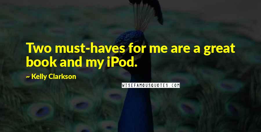 Kelly Clarkson Quotes: Two must-haves for me are a great book and my iPod.