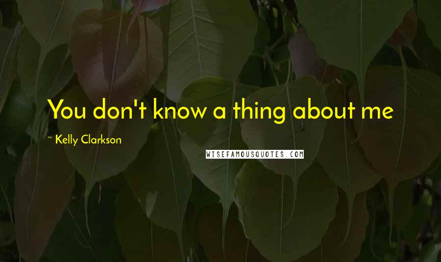 Kelly Clarkson Quotes: You don't know a thing about me