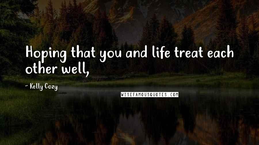 Kelly Cozy Quotes: Hoping that you and life treat each other well,